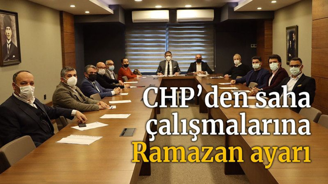 CHP’den saha çalışmalarına Ramazan ayarı!